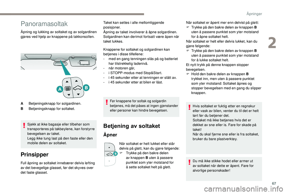 PEUGEOT 3008 2018 Instruksjoner for bruk (in Norwegian) 67
Panoramasoltak
Åpning og lukking av soltaket og av solgardinen
gjøres ved hjelp av knappene på takkonsollen.Sjekk at ikke bagasje eller tilbehør som
transporteres på takbøylene, kan forstyr PEUGEOT 3008 2018 Instruksjoner for bruk (in Norwegian) 67
Panoramasoltak
Åpning og lukking av soltaket og av solgardinen
gjøres ved hjelp av knappene på takkonsollen.Sjekk at ikke bagasje eller tilbehør som
transporteres på takbøylene, kan forstyr