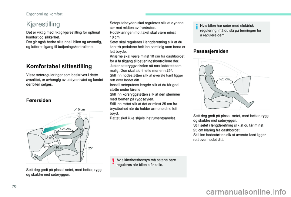 PEUGEOT 3008 2018  Instruksjoner for bruk (in Norwegian) 70
Kjørestilling
Det er viktig med riktig kjørestilling for optimal 
komfort og sikkerhet.
Det gir også bedre sikt inne i bilen og utvendig, 
og lettere tilgang til betjeningskontrollene.
Komfortab