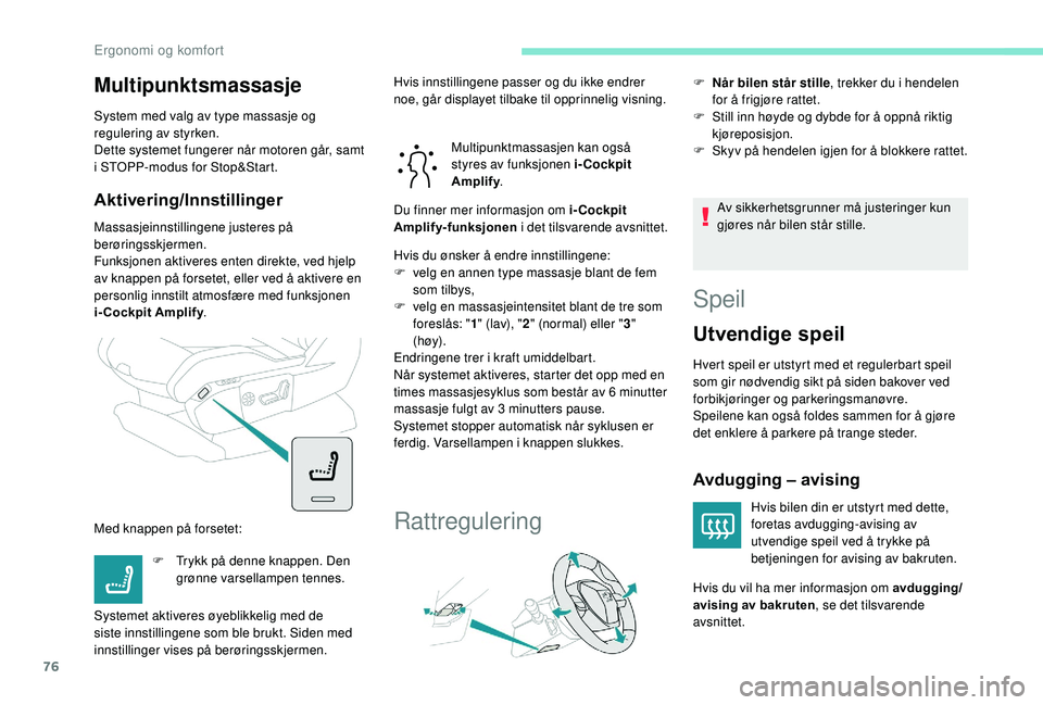 PEUGEOT 3008 2018  Instruksjoner for bruk (in Norwegian) 76
Multipunktsmassasje
System med valg av type massasje og 
regulering av styrken.
Dette systemet fungerer når motoren går, samt 
i STOPP-modus for Stop&Start.
Aktivering/Innstillinger
Massasjeinnst