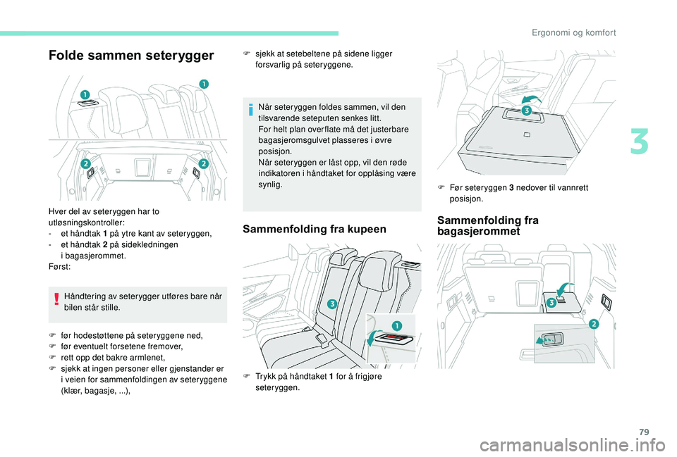 PEUGEOT 3008 2018  Instruksjoner for bruk (in Norwegian) 79
Folde sammen seterygger
Når seteryggen foldes sammen, vil den 
tilsvarende seteputen senkes litt.
For helt plan over flate må det justerbare 
bagasjeromsgulvet plasseres i øvre 
posisjon.
Når s