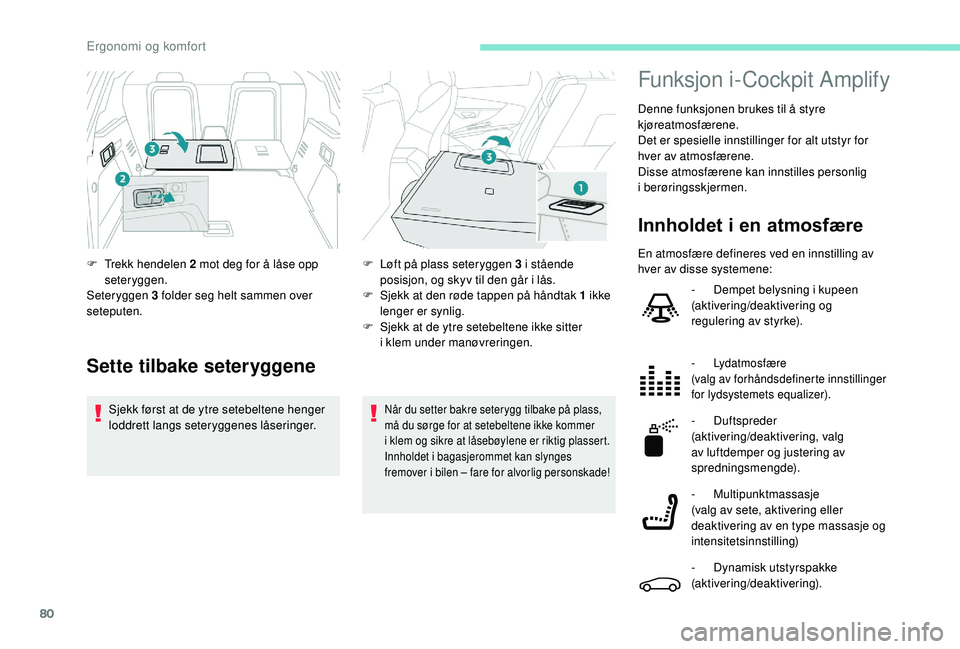 PEUGEOT 3008 2018  Instruksjoner for bruk (in Norwegian) 80
Når du setter bakre seterygg tilbake på plass, 
må du sørge for at setebeltene ikke kommer 
i  klem og sikre at låsebøylene er riktig plassert.
Innholdet i bagasjerommet kan slynges 
fremover