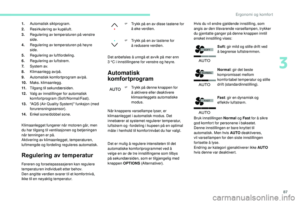 PEUGEOT 3008 2018  Instruksjoner for bruk (in Norwegian) 87
�$�8�7�2
�)�$�6�7
�$�8�7�2
�1�2�5�0�$�/
�6�2�)�7
�$�8�7�2
1.Automatisk siktprogram.
2. Resirkulering av kupéluft.
3. Regulering av temperaturen på venstre 
side.
4. Regulering av temperaturen på
