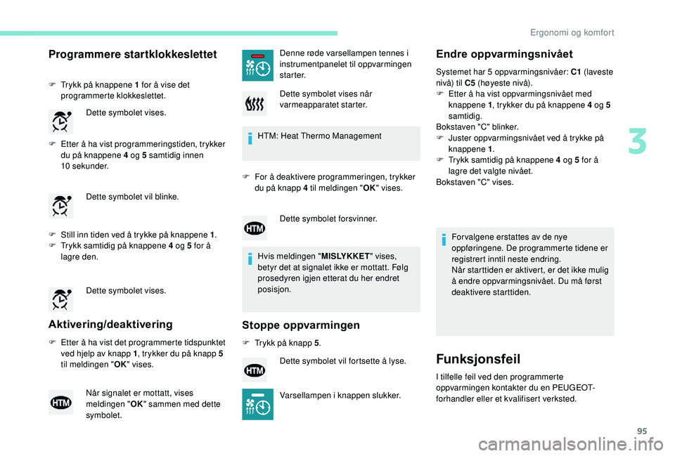 PEUGEOT 3008 2018  Instruksjoner for bruk (in Norwegian) 95
Programmere startklokkeslettet
F Trykk på knappene 1 for å vise det programmerte klokkeslettet.
F
 
E
 tter å ha vist programmeringstiden, trykker 
du på knappene 4 og 5 samtidig innen 
10
 

s