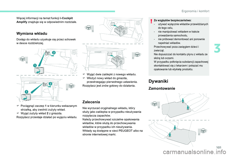 PEUGEOT 3008 2018  Instrukcja obsługi (in Polish) 101
Wymiana wkładu
Dostęp do wkładu uzyskuje się przez schowek 
w desce rozdzielczej.
F 
P
 ociągnąć zaczep 1 w kierunku wskazanym 
strzałką, aby zwolnić zużyty wkład.
F
 
W
 yjąć zużyt