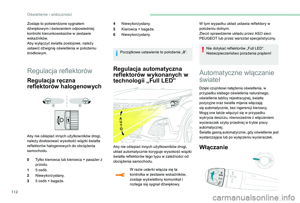 PEUGEOT 3008 2018  Instrukcja obsługi (in Polish) 112
Regulacja automatyczna 
reflektorów wykonanych w 
technologii „Full LED”
W razie usterki włącza się ta 
kontrolka w zestawie wskaźników, 
zostaje wyświetlony komunikat i 
rozlega się s