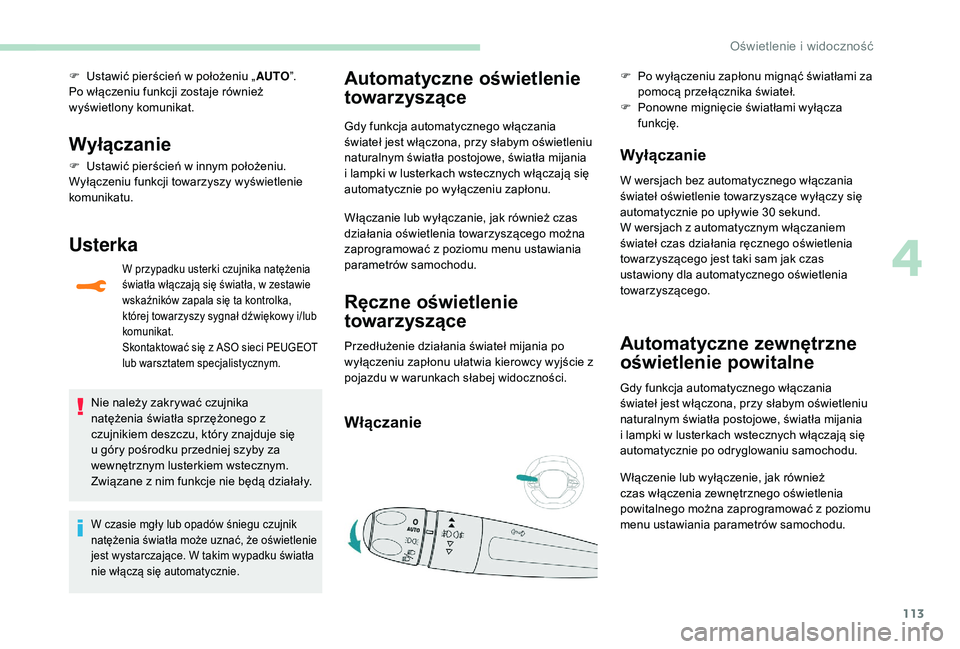 PEUGEOT 3008 2018  Instrukcja obsługi (in Polish) 113
F Ustawić pierścień w położeniu „AUTO”.
Po włączeniu funkcji zostaje również 
wyświetlony komunikat.
Wyłączanie
F Ustawić pierścień w innym położeniu.
Wyłączeniu funkcji tow