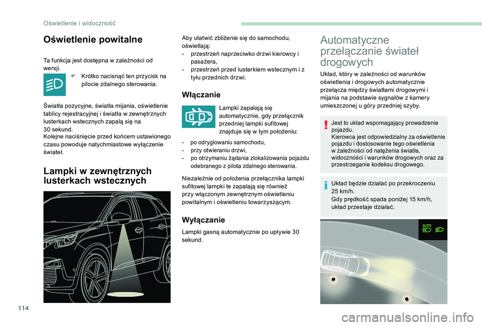 PEUGEOT 3008 2018  Instrukcja obsługi (in Polish) 114
Automatyczne 
przełączanie świateł 
drogowych
Układ, który w zależności od warunków 
oświetlenia i drogowych automatycznie 
przełącza między światłami drogowymi i 
mijania na podsta
