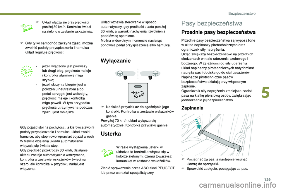 PEUGEOT 3008 2018  Instrukcja obsługi (in Polish) 129
F Gdy tylko samochód zaczyna zjazd, można zwolnić pedały przyspieszenia i hamulca – 
układ reguluje prędkość:
-
 
j
 eżeli włączony jest pier wszy 
lub drugi bieg, prędkość maleje 