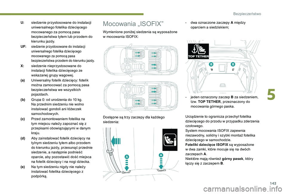 PEUGEOT 3008 2018 Instrukcja obsługi (in Polish) 143
U:siedzenie przystosowane do instalacji
uniwersalnego fotelika dziecięcego
mocowanego za pomocą pasa
bezpieczeństwa tyłem lub przodem do
kierunku jazdy.
UF:
siedzenie przystosowane do inst PEUGEOT 3008 2018 Instrukcja obsługi (in Polish) 143
U:siedzenie przystosowane do instalacji
uniwersalnego fotelika dziecięcego
mocowanego za pomocą pasa
bezpieczeństwa tyłem lub przodem do
kierunku jazdy.
UF:
siedzenie przystosowane do inst