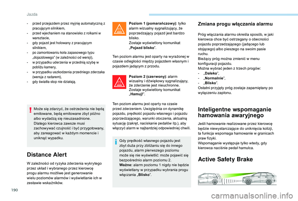PEUGEOT 3008 2018 Instrukcja obsługi (in Polish) 190
Może się zdarzyć, że ostrzeżenia nie będą
emitowane, będą emitowane zbyt późno
albo wydadzą się nieuzasadnione.
Dlatego kierowca zawsze musi
zachowy wać czujność i być przygoto PEUGEOT 3008 2018 Instrukcja obsługi (in Polish) 190
Może się zdarzyć, że ostrzeżenia nie będą
emitowane, będą emitowane zbyt późno
albo wydadzą się nieuzasadnione.
Dlatego kierowca zawsze musi
zachowy wać czujność i być przygoto