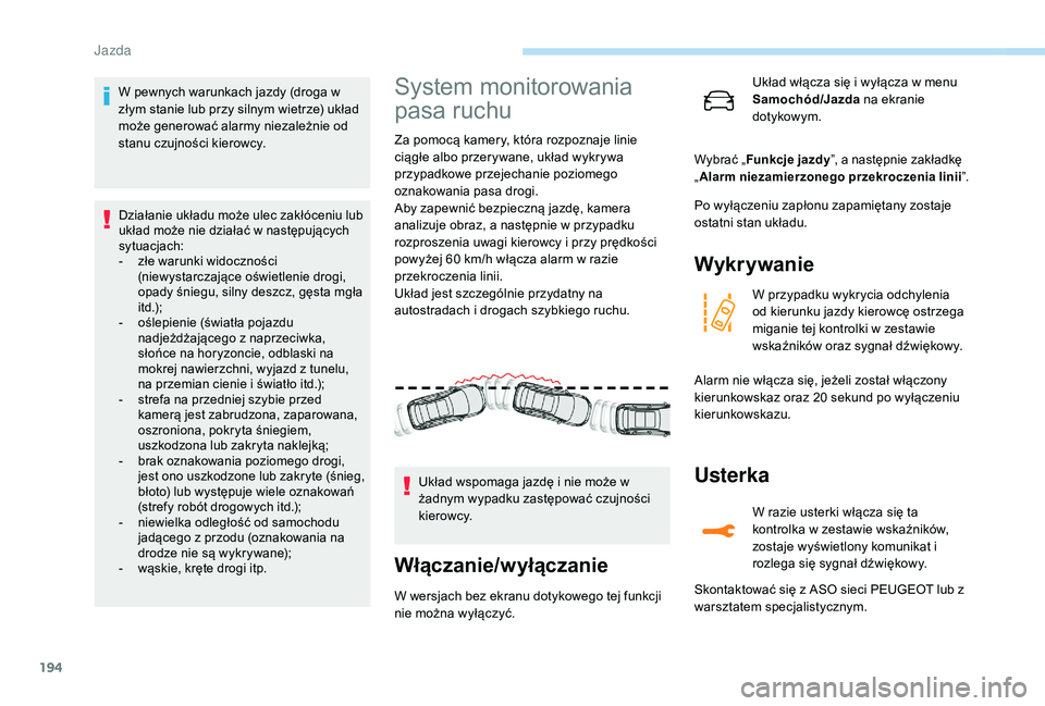 PEUGEOT 3008 2018 Instrukcja obsługi (in Polish) 194
W pewnych warunkach jazdy (droga w
złym stanie lub przy silnym wietrze) układ
może generować alarmy niezależnie od
stanu czujności kierowcy.
Działanie układu może ulec zakłóceniu lub PEUGEOT 3008 2018 Instrukcja obsługi (in Polish) 194
W pewnych warunkach jazdy (droga w
złym stanie lub przy silnym wietrze) układ
może generować alarmy niezależnie od
stanu czujności kierowcy.
Działanie układu może ulec zakłóceniu lub