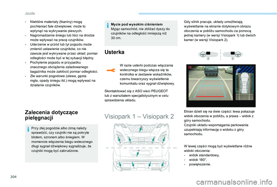 PEUGEOT 3008 2018  Instrukcja obsługi (in Polish) 204
- Niektóre materiały (tkaniny) mogą pochłaniać fale dźwiękowe: może to 
wpłynąć na wykrywanie pieszych.
-
 
N
 agromadzenie śniegu lub liści na drodze 
może wpływać na pracę czujn