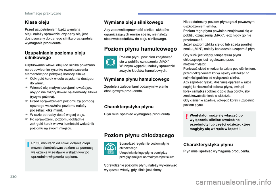 PEUGEOT 3008 2018  Instrukcja obsługi (in Polish) 230
Uzupełnianie poziomu oleju 
silnikowego
Usytuowanie wlewu oleju do silnika pokazano 
na odpowiednim rysunku rozmieszczenia 
elementów pod pokrywą komory silnika.
F 
O
 dkręcić korek w celu uz
