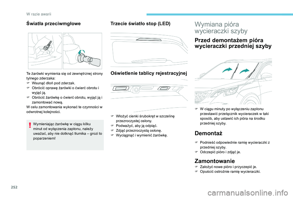 PEUGEOT 3008 2018  Instrukcja obsługi (in Polish) 252
Wymieniając żarówkę w ciągu kilku 
minut od wyłączenia zapłonu, należy 
uważać, aby nie dotknąć tłumika – grozi to 
poparzeniem!
Trzecie światło stop (LED)Oświetlenie tablicy re