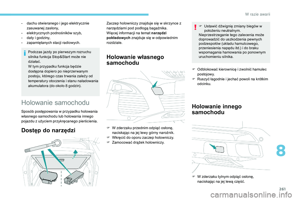 PEUGEOT 3008 2018 Instrukcja obsługi (in Polish) 261
Podczas jazdy po pier wszym rozruchu
silnika funkcja Stop&Start może nie
działać.
W tym przypadku funkcja będzie
dostępna dopiero po nieprzer wanym
postoju, którego czas tr wania zależy PEUGEOT 3008 2018 Instrukcja obsługi (in Polish) 261
Podczas jazdy po pier wszym rozruchu
silnika funkcja Stop&Start może nie
działać.
W tym przypadku funkcja będzie
dostępna dopiero po nieprzer wanym
postoju, którego czas tr wania zależy