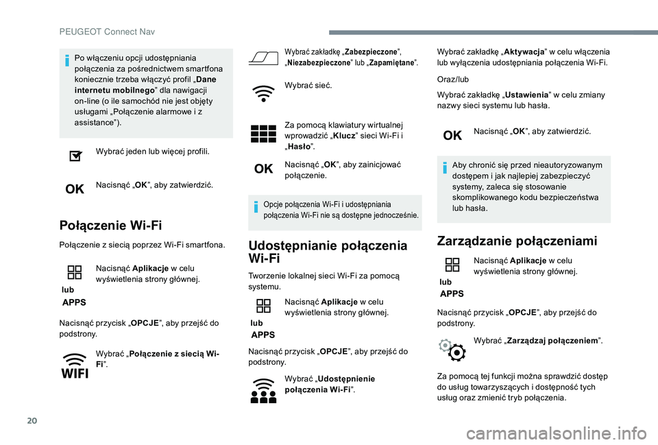 PEUGEOT 3008 2018 Instrukcja obsługi (in Polish) 20
Po włączeniu opcji udostępniania
połączenia za pośrednictwem smartfona
koniecznie trzeba włączyć profil „Dane
internetu mobilnego ” dla nawigacji
on-line (o ile samochód nie jest PEUGEOT 3008 2018 Instrukcja obsługi (in Polish) 20
Po włączeniu opcji udostępniania
połączenia za pośrednictwem smartfona
koniecznie trzeba włączyć profil „Dane
internetu mobilnego ” dla nawigacji
on-line (o ile samochód nie jest