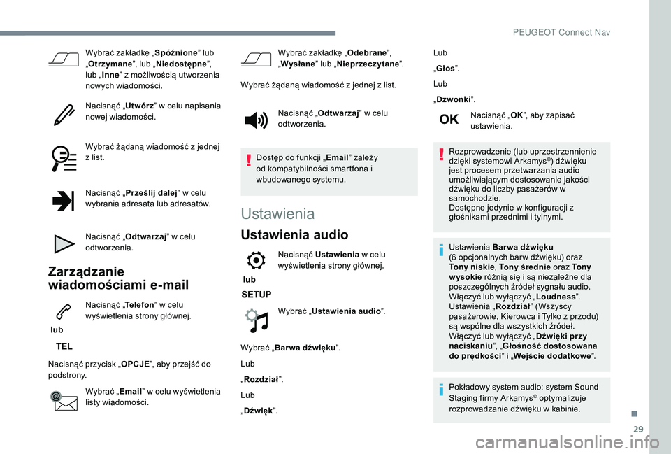 PEUGEOT 3008 2018  Instrukcja obsługi (in Polish) 29
Wybrać zakładkę „Spóźnione” lub 
„ Otrzymane ”, lub „Niedostępne ”, 
lub „ Inne ” z możliwością utworzenia 
nowych wiadomości.
Nacisnąć „ Utwórz” w celu napisania 
