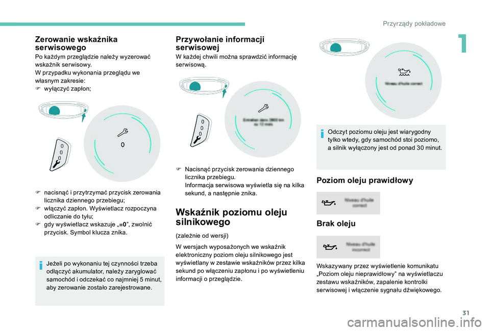 PEUGEOT 3008 2018 Instrukcja obsługi (in Polish) 31
Zerowanie wskaźnika
serwisowego
Po każdym przeglądzie należy wyzerować
wskaźnik serwisowy.
W przypadku wykonania przeglądu we
własnym zakresie:
F
w
yłączyć zapłon;
Jeżeli po wykon PEUGEOT 3008 2018 Instrukcja obsługi (in Polish) 31
Zerowanie wskaźnika
serwisowego
Po każdym przeglądzie należy wyzerować
wskaźnik serwisowy.
W przypadku wykonania przeglądu we
własnym zakresie:
F
w
yłączyć zapłon;
Jeżeli po wykon