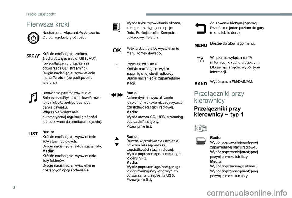 PEUGEOT 3008 2018 Instrukcja obsługi (in Polish) 2
Pierwsze kroki
Naciśnięcie: włączanie/wyłączanie.
Obrót: regulacja głośności.
Krótkie naciśnięcie: zmiana
źródła dźwięku (radio, USB, AUX
(po podłączeniu urządzenia),
odtwarz PEUGEOT 3008 2018 Instrukcja obsługi (in Polish) 2
Pierwsze kroki
Naciśnięcie: włączanie/wyłączanie.
Obrót: regulacja głośności.
Krótkie naciśnięcie: zmiana
źródła dźwięku (radio, USB, AUX
(po podłączeniu urządzenia),
odtwarz