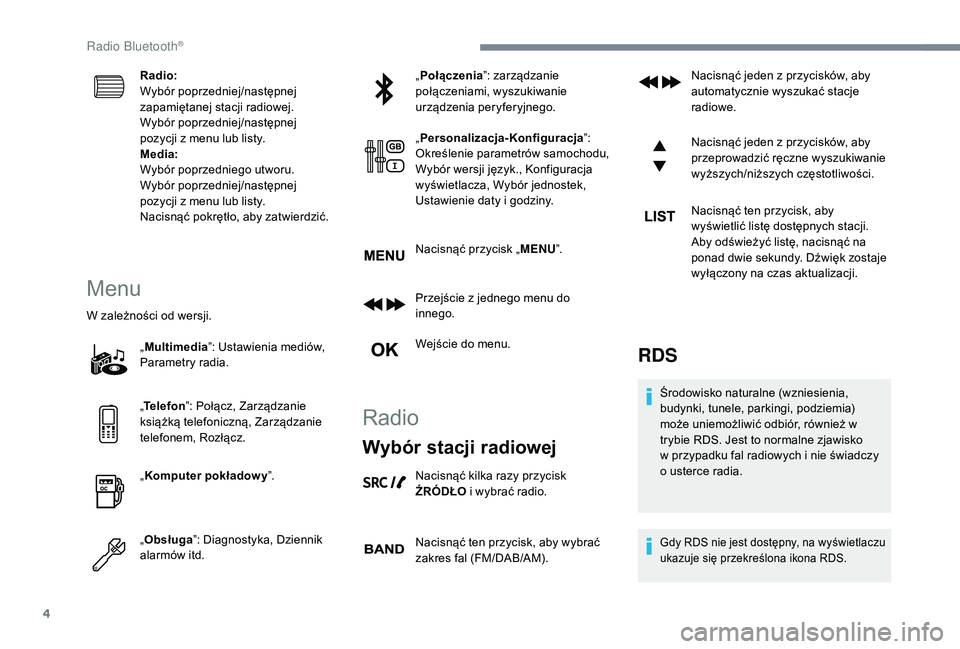 PEUGEOT 3008 2018 Instrukcja obsługi (in Polish) 4
Radio:
Wybór poprzedniej/następnej
zapamiętanej stacji radiowej.
Wybór poprzedniej/następnej
pozycji z menu lub listy.
Media:
Wybór poprzedniego utworu.
Wybór poprzedniej/następnej
pozycj PEUGEOT 3008 2018 Instrukcja obsługi (in Polish) 4
Radio:
Wybór poprzedniej/następnej
zapamiętanej stacji radiowej.
Wybór poprzedniej/następnej
pozycji z menu lub listy.
Media:
Wybór poprzedniego utworu.
Wybór poprzedniej/następnej
pozycj