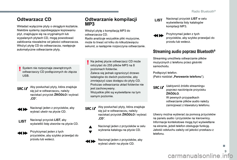 PEUGEOT 3008 2018 Instrukcja obsługi (in Polish) 9
Odtwarzacz CD
Wkładać wyłącznie płyty o okrągłym kształcie.
Niektóre systemy zapobiegające kopiowaniu
płyt, znajdujące się na oryginalnych lub
wypalanych płytach CD, mogą powodować PEUGEOT 3008 2018 Instrukcja obsługi (in Polish) 9
Odtwarzacz CD
Wkładać wyłącznie płyty o okrągłym kształcie.
Niektóre systemy zapobiegające kopiowaniu
płyt, znajdujące się na oryginalnych lub
wypalanych płytach CD, mogą powodować