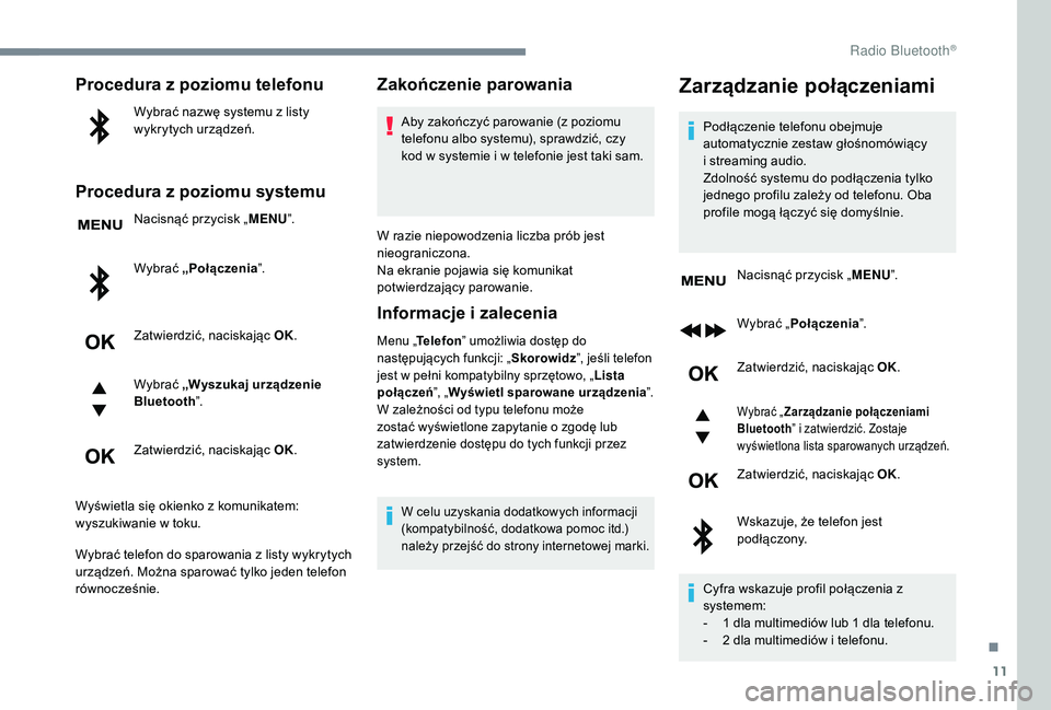 PEUGEOT 3008 2018 Instrukcja obsługi (in Polish) 11
Procedura z poziomu telefonu
Wybrać nazwę systemu z listy
wykrytych urządzeń.
Procedura z poziomu systemu
Nacisnąć przycisk „MENU”.
Wybrać „Połączenia ”.
Zatwierdzić, naciskają PEUGEOT 3008 2018 Instrukcja obsługi (in Polish) 11
Procedura z poziomu telefonu
Wybrać nazwę systemu z listy
wykrytych urządzeń.
Procedura z poziomu systemu
Nacisnąć przycisk „MENU”.
Wybrać „Połączenia ”.
Zatwierdzić, naciskają