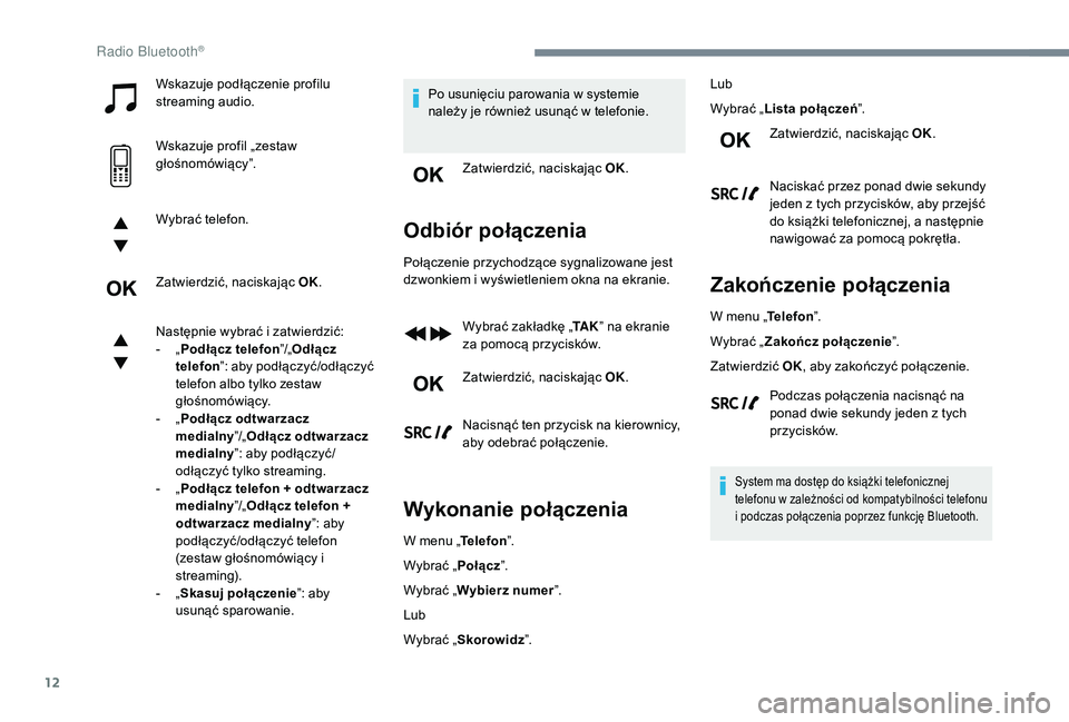 PEUGEOT 3008 2018 Instrukcja obsługi (in Polish) 12
Wskazuje podłączenie profilu
streaming audio.
Wskazuje profil „zestaw
głośnomówiący”.
Wybrać telefon.
Zatwierdzić, naciskając OK.
Następnie wybrać i zatwierdzić:
-
„ P
odłąc PEUGEOT 3008 2018 Instrukcja obsługi (in Polish) 12
Wskazuje podłączenie profilu
streaming audio.
Wskazuje profil „zestaw
głośnomówiący”.
Wybrać telefon.
Zatwierdzić, naciskając OK.
Następnie wybrać i zatwierdzić:
-
„ P
odłąc