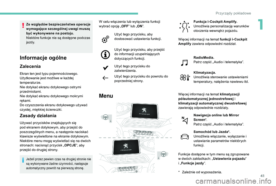 PEUGEOT 3008 2018 Instrukcja obsługi (in Polish) 41
Informacje ogólne
Zalecenia
Ekran ten jest typu pojemnościowego.
Użytkowanie jest możliwe w każdej
temperaturze.
Nie dotykać ekranu dotykowego ostrymi
przedmiotami.
Nie dotykać ekranu doty PEUGEOT 3008 2018 Instrukcja obsługi (in Polish) 41
Informacje ogólne
Zalecenia
Ekran ten jest typu pojemnościowego.
Użytkowanie jest możliwe w każdej
temperaturze.
Nie dotykać ekranu dotykowego ostrymi
przedmiotami.
Nie dotykać ekranu doty