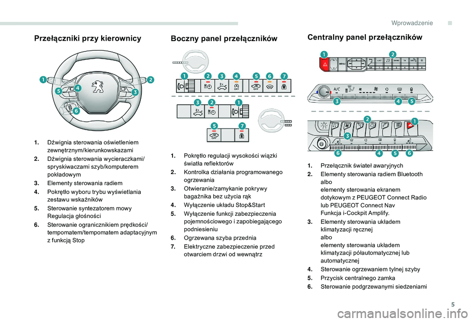 PEUGEOT 3008 2018  Instrukcja obsługi (in Polish) 5
Przełączniki przy kierownicyBoczny panel przełącznikówCentralny panel przełączników
1.
Dźwignia sterowania oświetleniem 
zewnętrznym/kierunkowskazami
2. Dźwignia sterowania wycieraczkami