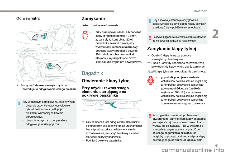 PEUGEOT 3008 2018  Instrukcja obsługi (in Polish) 61
Od wewnątrz
F Pociągnąć klamkę wewnętrzną drzwi. Spowoduje to odryglowanie całego pojazdu.
Przy włączonym odryglowaniu selektywnym:
- o twarcie drzwi kierowcy odryglowuje 
tylko drzwi kie