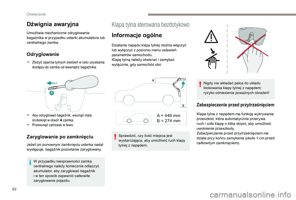 PEUGEOT 3008 2018  Instrukcja obsługi (in Polish) 62
Dźwignia awaryjna
Umożliwia mechaniczne odryglowanie 
bagażnika w przypadku usterki akumulatora lub 
centralnego zamka.
Odr yglowanie
F Złożyć oparcia tylnych siedzeń w celu uzyskania dostę