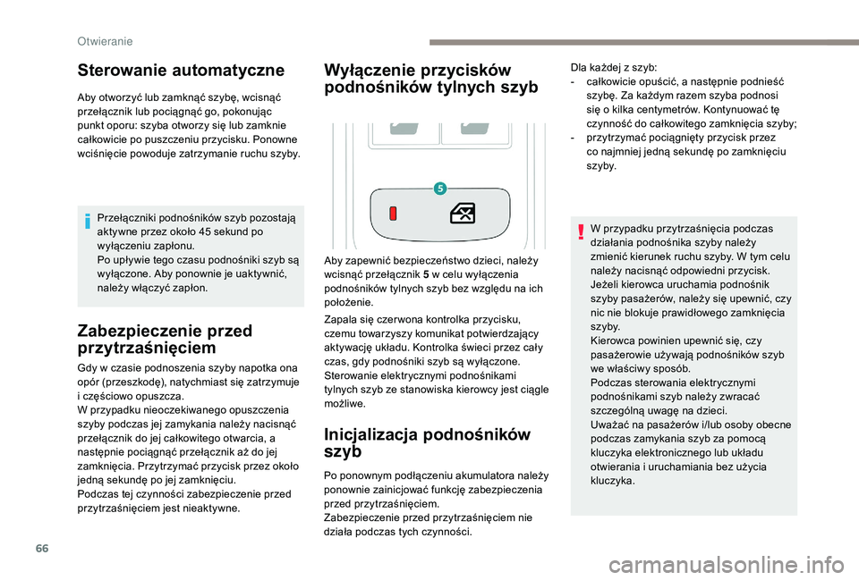 PEUGEOT 3008 2018  Instrukcja obsługi (in Polish) 66
Sterowanie automatyczne
Aby otworzyć lub zamknąć szybę, wcisnąć 
przełącznik lub pociągnąć go, pokonując 
punkt oporu: szyba otworzy się lub zamknie 
całkowicie po puszczeniu przycisk