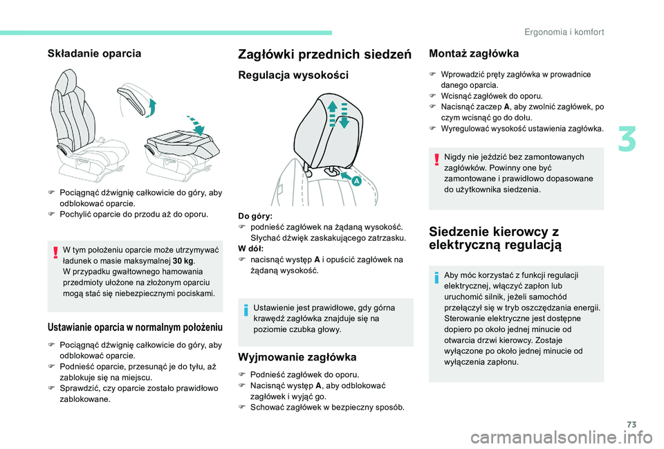 PEUGEOT 3008 2018  Instrukcja obsługi (in Polish) 73
Składanie oparcia
W tym położeniu oparcie może utrzymywać 
ładunek o masie maksymalnej 30 kg.
W przypadku gwałtownego hamowania 
przedmioty ułożone na złożonym oparciu 
mogą stać się 