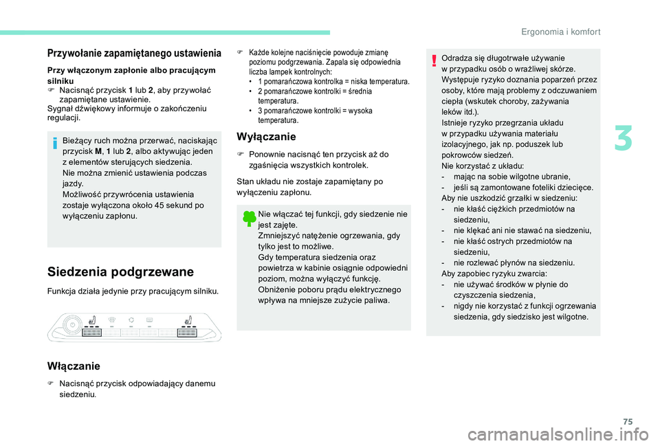 PEUGEOT 3008 2018  Instrukcja obsługi (in Polish) 75
Przywołanie zapamiętanego ustawienia
Przy włączonym zapłonie albo pracującym 
silniku
F 
N
 acisnąć przycisk 1 lub 2 , aby przywołać 
zapamiętane ustawienie.
Sygnał dźwiękowy informuj