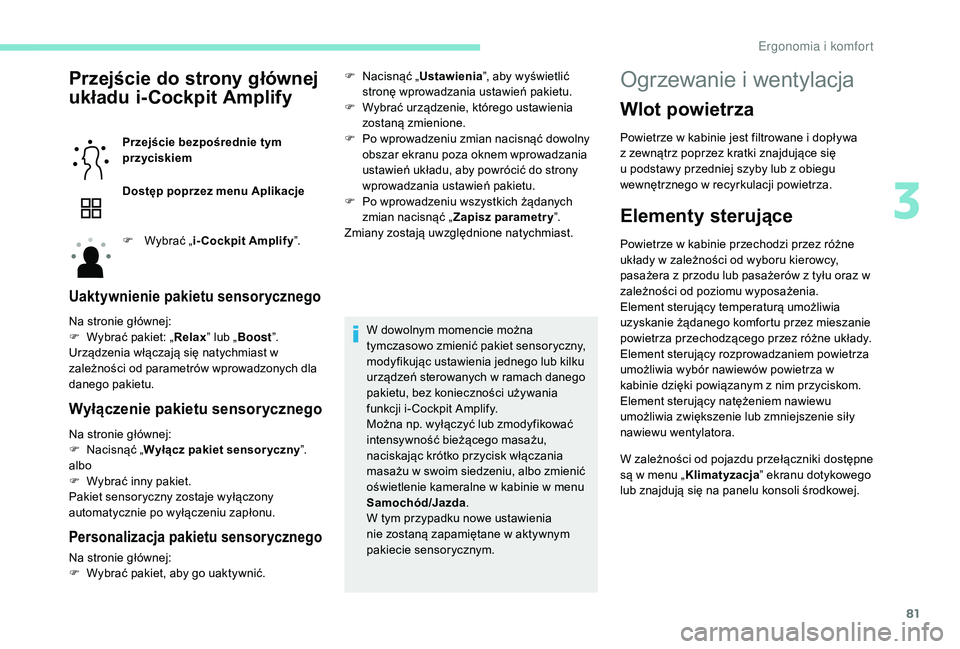 PEUGEOT 3008 2018  Instrukcja obsługi (in Polish) 81
Przejście do strony głównej 
układu i-Cockpit Amplify
Przejście bezpośrednie tym 
przyciskiem
Dostęp poprzez menu Aplikacje
F 
W
 ybrać „ i-Cockpit Amplify ”.
Uaktywnienie pakietu senso