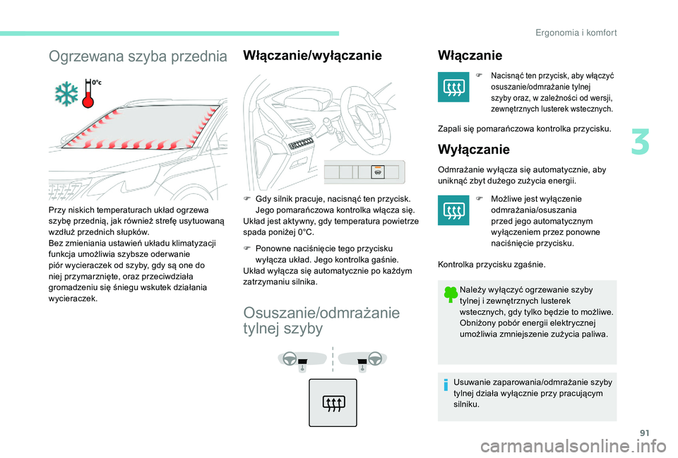 PEUGEOT 3008 2018 Instrukcja obsługi (in Polish) 91
Ogrzewana szyba przedniaWłączanie/wyłączanie
F Gdy silnik pracuje, nacisnąć ten przycisk. Jego pomarańczowa kontrolka włącza się.
Układ jest aktywny, gdy temperatura powietrze
spada pon PEUGEOT 3008 2018 Instrukcja obsługi (in Polish) 91
Ogrzewana szyba przedniaWłączanie/wyłączanie
F Gdy silnik pracuje, nacisnąć ten przycisk. Jego pomarańczowa kontrolka włącza się.
Układ jest aktywny, gdy temperatura powietrze
spada pon