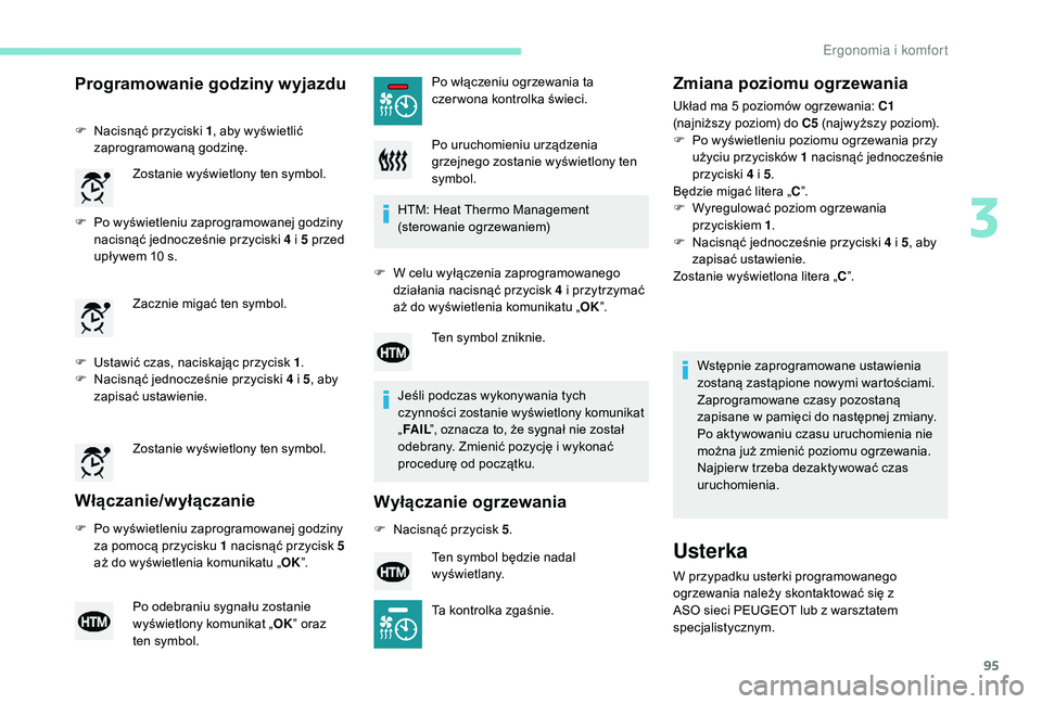 PEUGEOT 3008 2018 Instrukcja obsługi (in Polish) 95
Programowanie godziny wyjazdu
F Nacisnąć przyciski 1, aby wyświetlić
zaprogramowaną godzinę.
F
P
o wyświetleniu zaprogramowanej godziny
nacisnąć jednocześnie przyciski 4 i 5 przed
u PEUGEOT 3008 2018 Instrukcja obsługi (in Polish) 95
Programowanie godziny wyjazdu
F Nacisnąć przyciski 1, aby wyświetlić
zaprogramowaną godzinę.
F
P
o wyświetleniu zaprogramowanej godziny
nacisnąć jednocześnie przyciski 4 i 5 przed
u