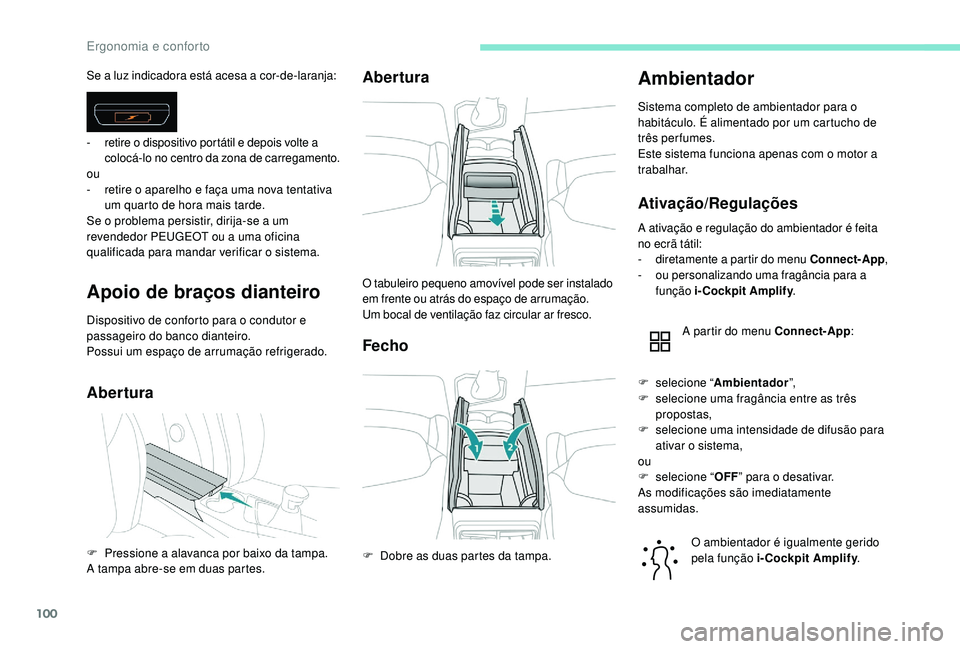 PEUGEOT 3008 2018  Manual de utilização (in Portuguese) 100
Apoio de braços dianteiro
Dispositivo de conforto para o condutor e 
passageiro do banco dianteiro.
Possui um espaço de arrumação refrigerado.
AberturaAbertura
Fecho
Ambientador
Sistema comple
