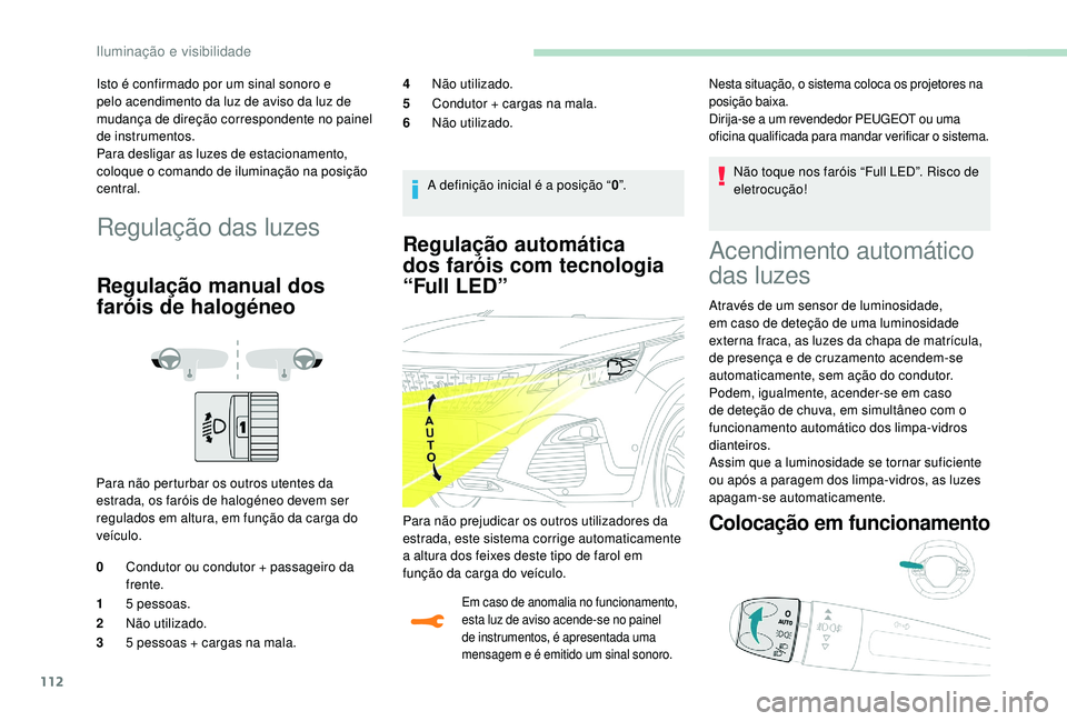 PEUGEOT 3008 2018  Manual de utilização (in Portuguese) 112
Regulação automática 
dos faróis com tecnologia 
“Full 
L
 ED”
Em caso de anomalia no funcionamento, 
esta luz de aviso acende-se no painel 
de instrumentos, é apresentada uma 
mensagem e