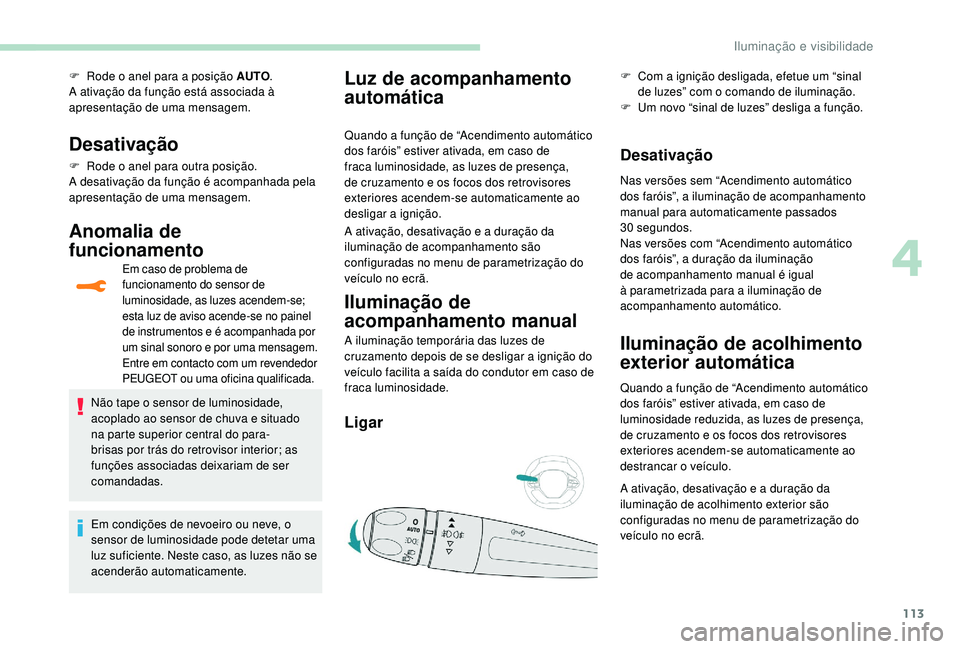 PEUGEOT 3008 2018  Manual de utilização (in Portuguese) 113
F Rode o anel para a posição AUTO.
A ativação da função está associada à 
apresentação de uma mensagem.
Desativação
F Rode o anel para outra posição.
A desativação da função é a