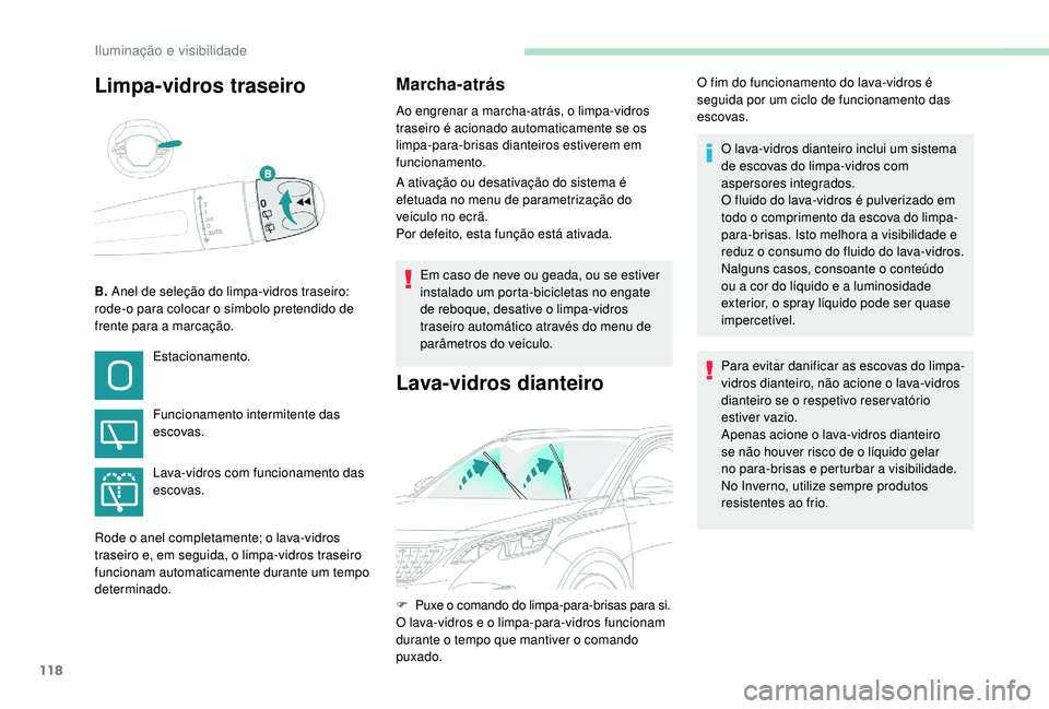 PEUGEOT 3008 2018  Manual de utilização (in Portuguese) 118
Limpa-vidros traseiro
B. Anel de seleção do limpa-vidros traseiro: 
rode-o para colocar o símbolo pretendido de 
frente para a marcação.
Marcha-atrás
Ao engrenar a marcha-atrás, o limpa-vid