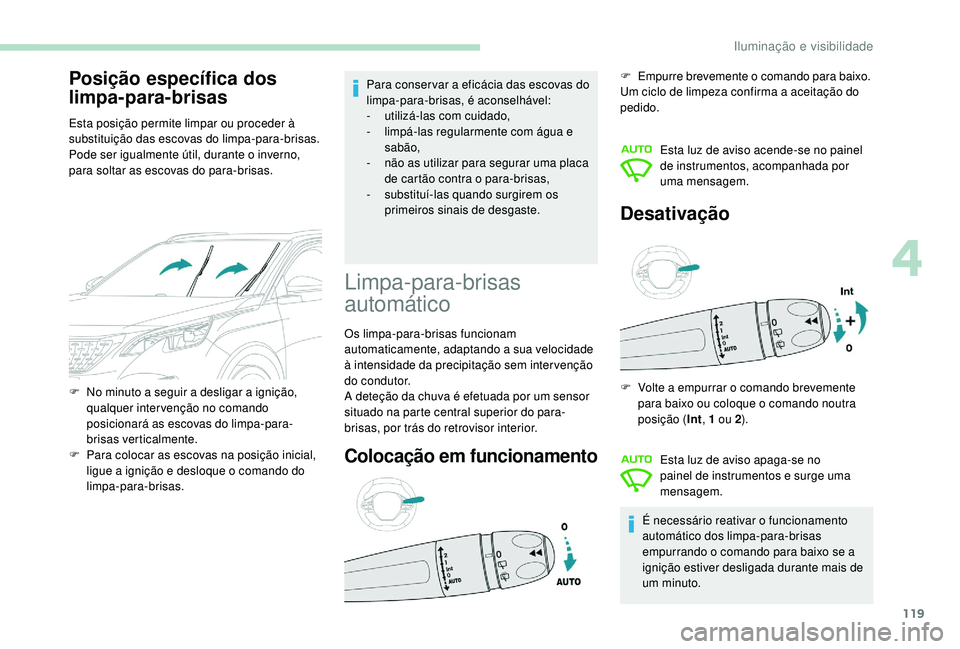 PEUGEOT 3008 2018 Manual de utilização (in Portuguese) 119
Posição específica dos
limpa-para-brisas
Esta posição permite limpar ou proceder à
substituição das escovas do limpa-para-brisas.
Pode ser igualmente útil, durante o inverno,
para solt PEUGEOT 3008 2018 Manual de utilização (in Portuguese) 119
Posição específica dos
limpa-para-brisas
Esta posição permite limpar ou proceder à
substituição das escovas do limpa-para-brisas.
Pode ser igualmente útil, durante o inverno,
para solt
