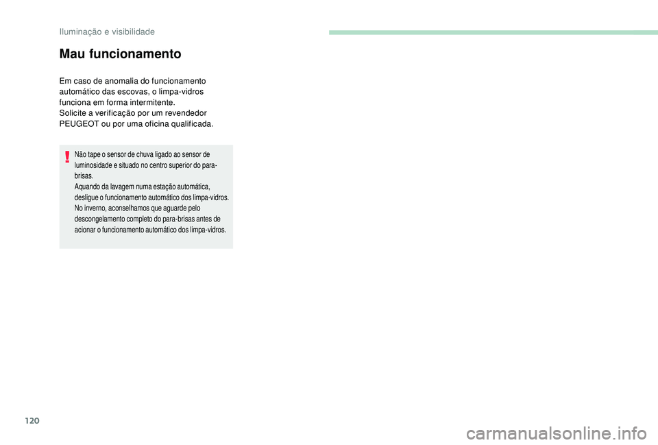 PEUGEOT 3008 2018 Manual de utilização (in Portuguese) 120
Mau funcionamento
Em caso de anomalia do funcionamento
automático das escovas, o limpa-vidros
funciona em forma intermitente.
Solicite a verificação por um revendedor
PEUGEOT ou por uma ofic PEUGEOT 3008 2018 Manual de utilização (in Portuguese) 120
Mau funcionamento
Em caso de anomalia do funcionamento
automático das escovas, o limpa-vidros
funciona em forma intermitente.
Solicite a verificação por um revendedor
PEUGEOT ou por uma ofic