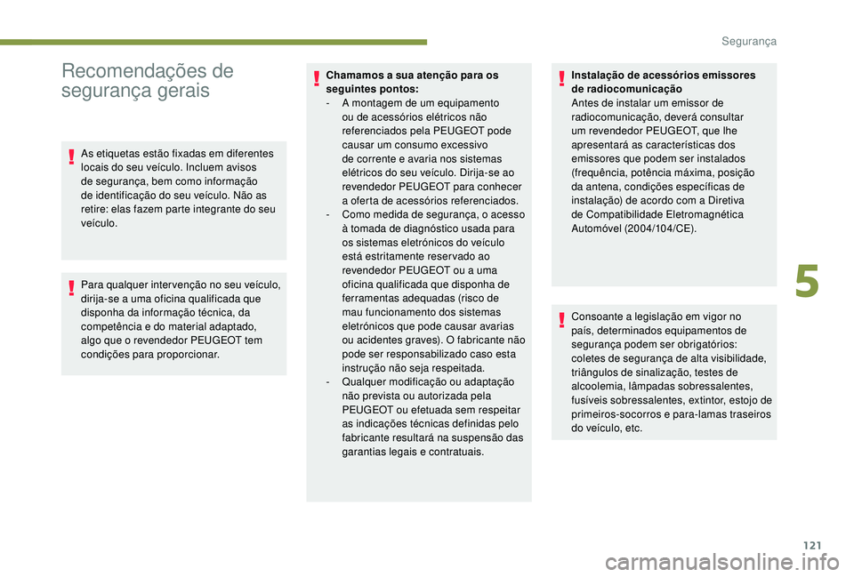 PEUGEOT 3008 2018 Manual de utilização (in Portuguese) 121
Recomendações de
segurança gerais
As etiquetas estão fixadas em diferentes
locais do seu veículo. Incluem avisos
de segurança, bem como informação
de identificação do seu veículo. N PEUGEOT 3008 2018 Manual de utilização (in Portuguese) 121
Recomendações de
segurança gerais
As etiquetas estão fixadas em diferentes
locais do seu veículo. Incluem avisos
de segurança, bem como informação
de identificação do seu veículo. N