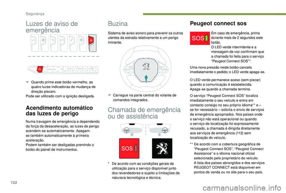 PEUGEOT 3008 2018 Manual de utilização (in Portuguese) 122
Luzes de aviso de
emergência
F Quando prime este botão vermelho, as quatro luzes indicadoras de mudança de
direção piscam.
Pode ser utilizado com a ignição desligada.
Acendimento automát PEUGEOT 3008 2018 Manual de utilização (in Portuguese) 122
Luzes de aviso de
emergência
F Quando prime este botão vermelho, as quatro luzes indicadoras de mudança de
direção piscam.
Pode ser utilizado com a ignição desligada.
Acendimento automát