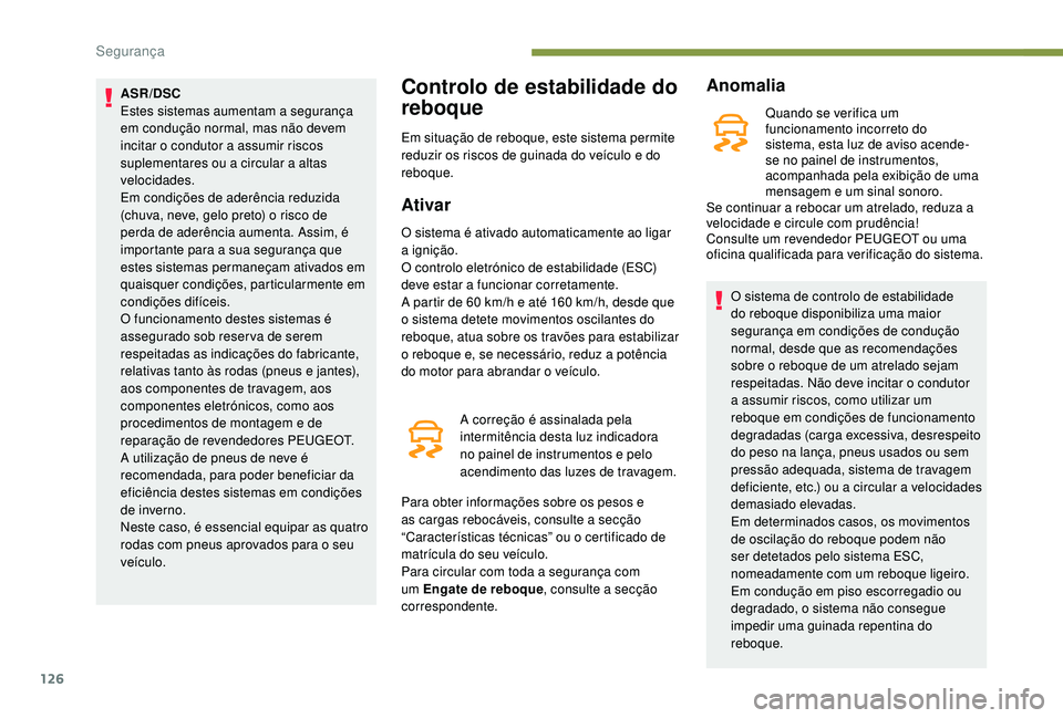 PEUGEOT 3008 2018 Manual de utilização (in Portuguese) 126
ASR/DSC
Estes sistemas aumentam a segurança
em condução normal, mas não devem
incitar o condutor a assumir riscos
suplementares ou a circular a altas
velocidades.
Em condições de aderên PEUGEOT 3008 2018 Manual de utilização (in Portuguese) 126
ASR/DSC
Estes sistemas aumentam a segurança
em condução normal, mas não devem
incitar o condutor a assumir riscos
suplementares ou a circular a altas
velocidades.
Em condições de aderên