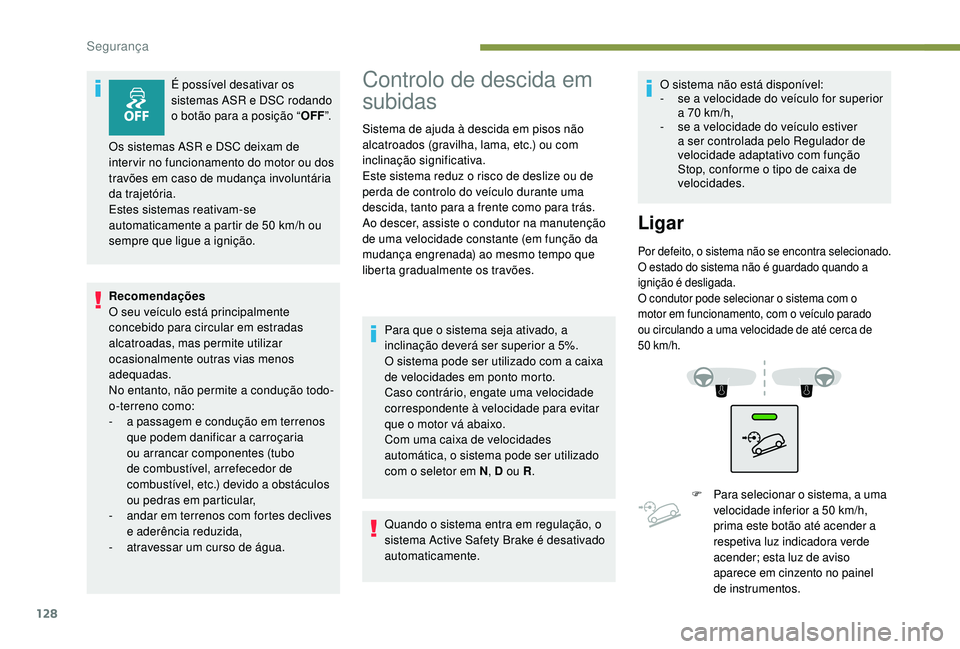 PEUGEOT 3008 2018 Manual de utilização (in Portuguese) 128
Recomendações
O seu veículo está principalmente
concebido para circular em estradas
alcatroadas, mas permite utilizar
ocasionalmente outras vias menos
adequadas.
No entanto, não permite a PEUGEOT 3008 2018 Manual de utilização (in Portuguese) 128
Recomendações
O seu veículo está principalmente
concebido para circular em estradas
alcatroadas, mas permite utilizar
ocasionalmente outras vias menos
adequadas.
No entanto, não permite a