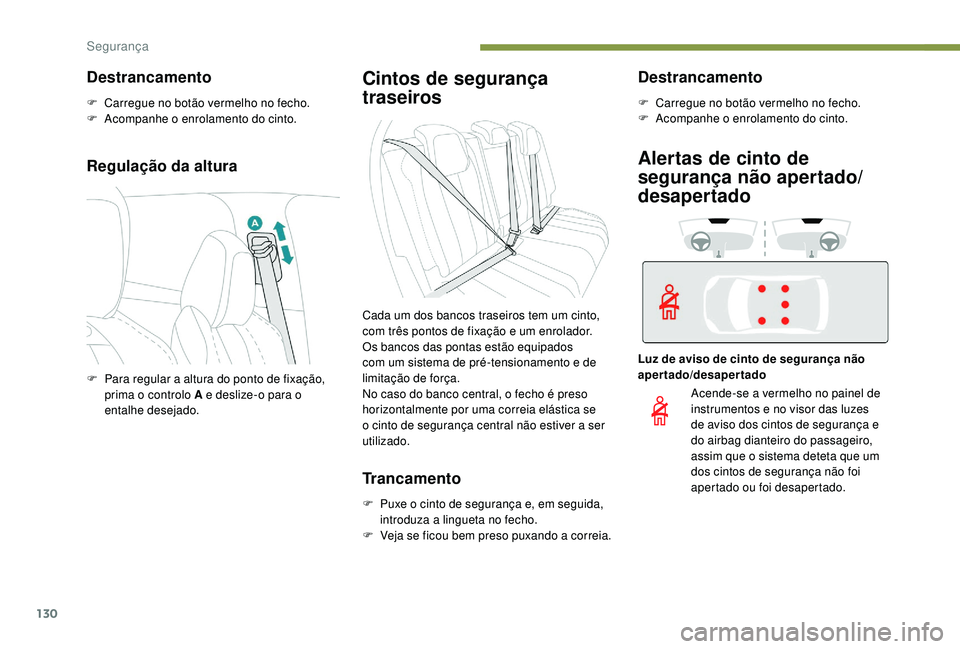 PEUGEOT 3008 2018  Manual de utilização (in Portuguese) 130
Regulação da altura
Cintos de segurança 
traseiros
Trancamento
F Puxe o cinto de segurança e, em seguida, introduza a lingueta no fecho.
F
 
V
 eja se ficou bem preso puxando a correia.
Destra