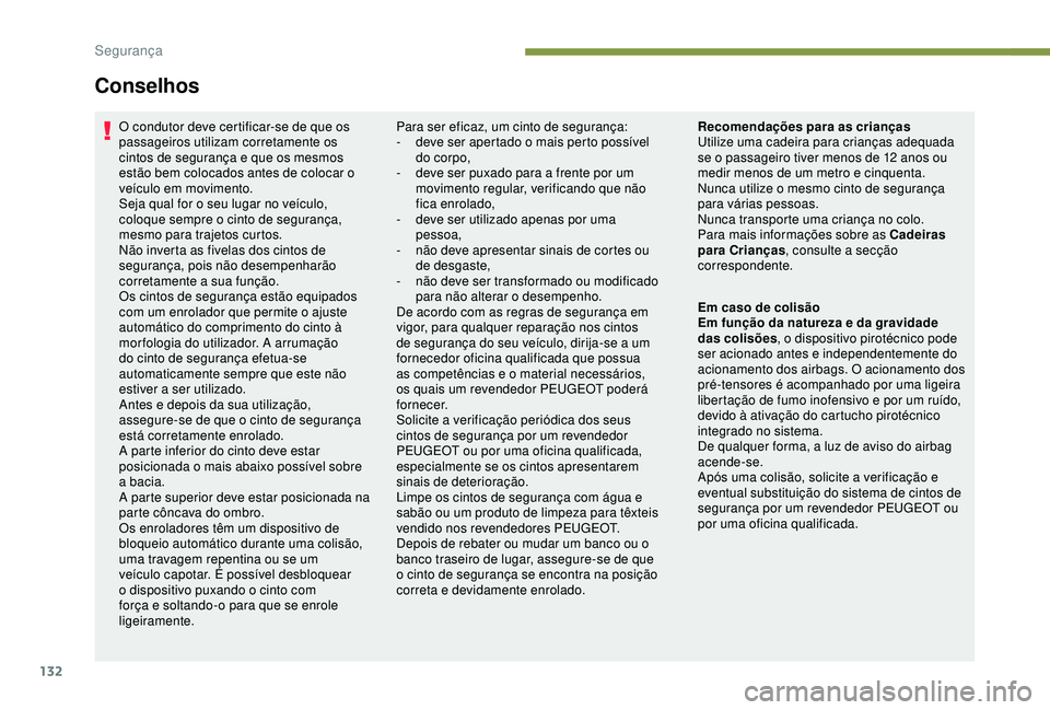 PEUGEOT 3008 2018  Manual de utilização (in Portuguese) 132
Conselhos
O condutor deve certificar-se de que os 
passageiros utilizam corretamente os 
cintos de segurança e que os mesmos 
estão bem colocados antes de colocar o 
veículo em movimento.
Seja 