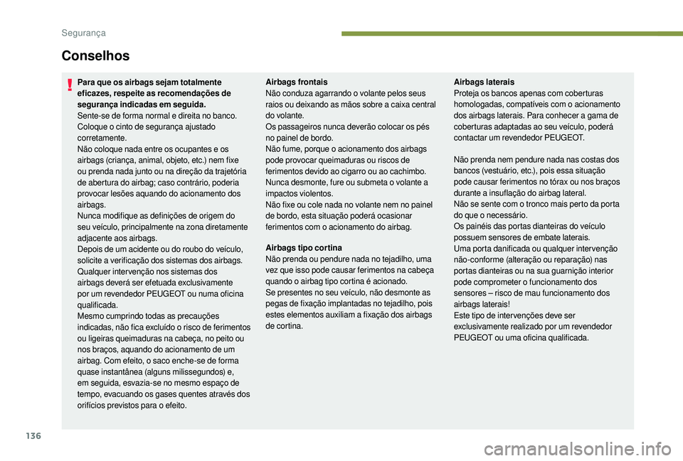 PEUGEOT 3008 2018  Manual de utilização (in Portuguese) 136
Conselhos
Para que os airbags sejam totalmente 
eficazes, respeite as recomendações de 
segurança indicadas em seguida.
Sente-se de forma normal e direita no banco.
Coloque o cinto de seguranç
